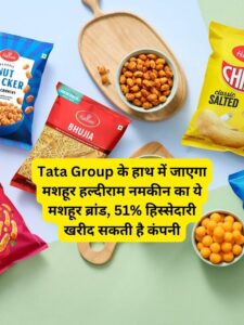 Tata Group के हाथ में जाएगा मशहूर हल्दीराम नमकीन का ये मशहूर ब्रांड, 51% हिस्सेदारी खरीद सकती है कंपनी