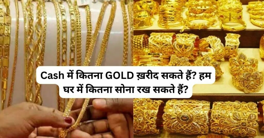Cash में कितना GOLD ख़रीद सकते हैं? हम घर में कितना सोना रख सकते हैं?