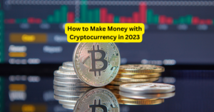 How to Make Money with Cryptocurrency in 2023